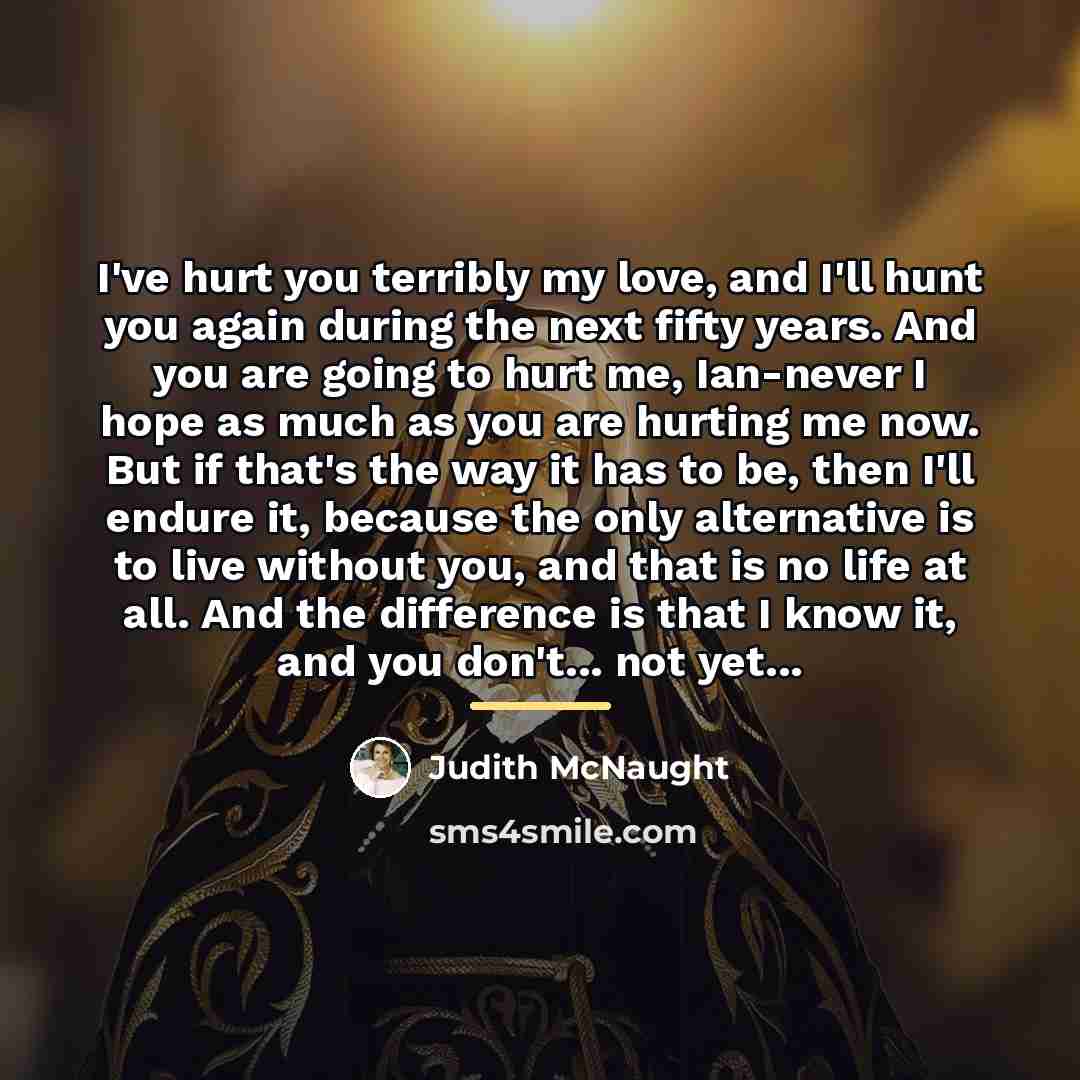 “I've hurt you terribly my love, and I'll hunt you…” quote by Judith McNaught