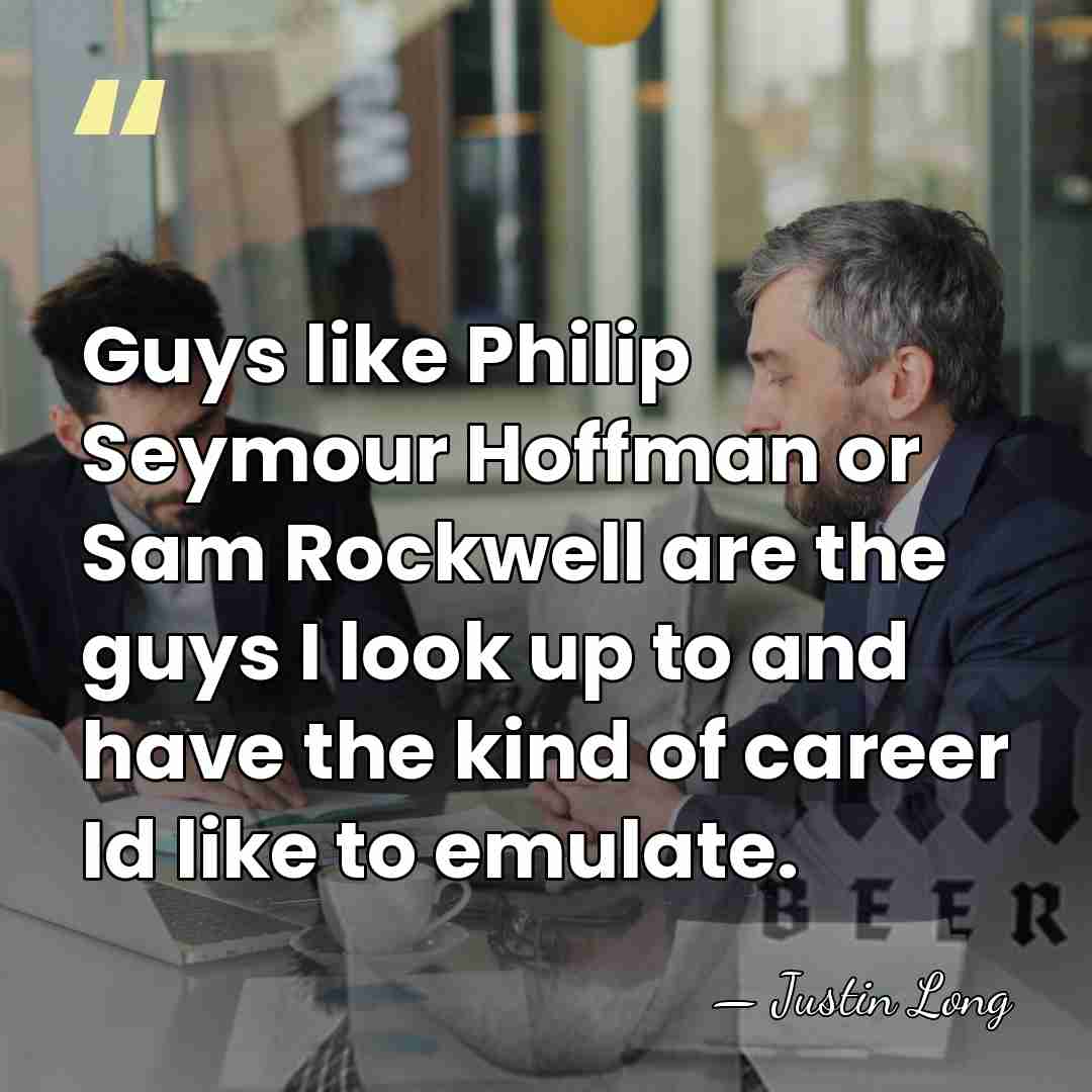 Guys like Philip Seymour Hoffman or Sam Rockwell are the guys I&hellip; - Justin Long