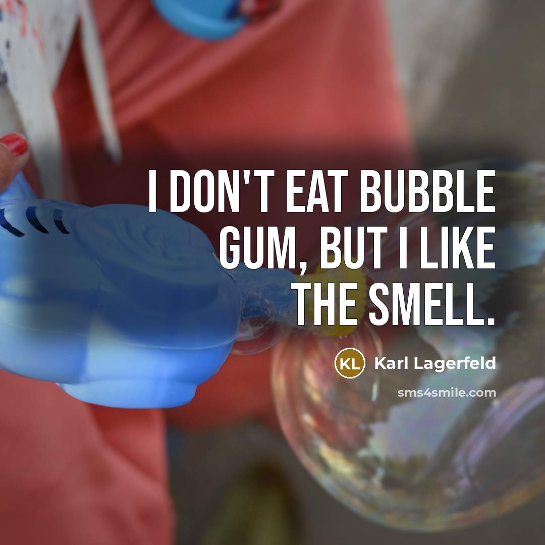 “I don't eat bubble gum, but I like the smell.…” quote by Karl Lagerfeld
