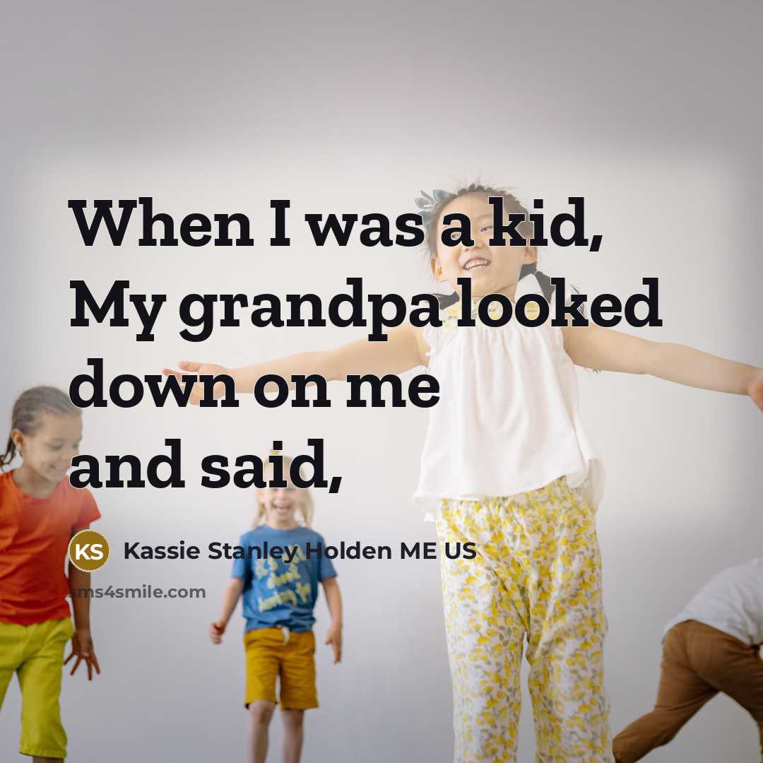 “When I was a kid, My grandpa looked down on me and said,” quote by Kassie Stanley Holden ME US