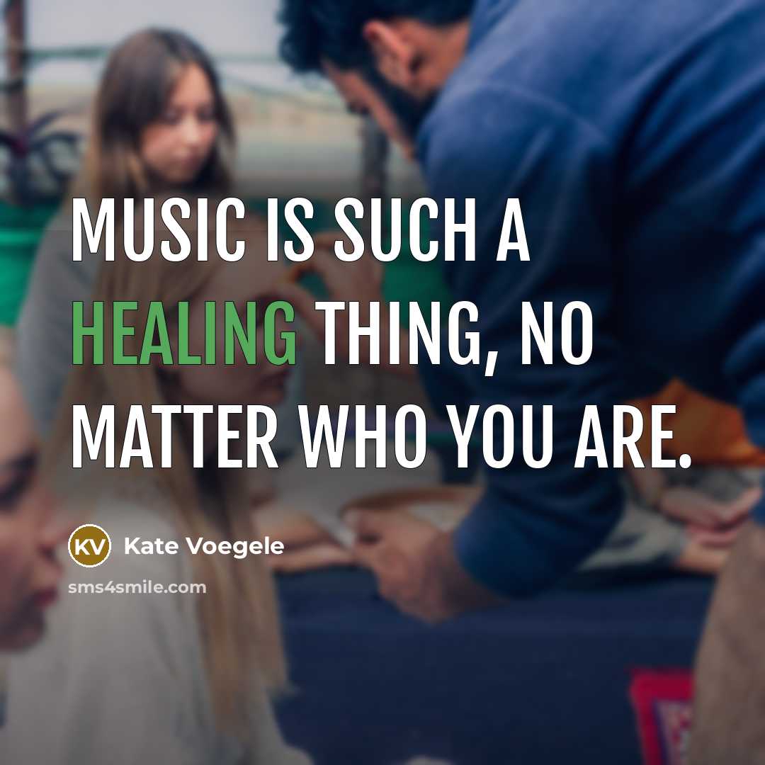 “Music is such a healing thing, no matter who you…” quote by Kate Voegele
