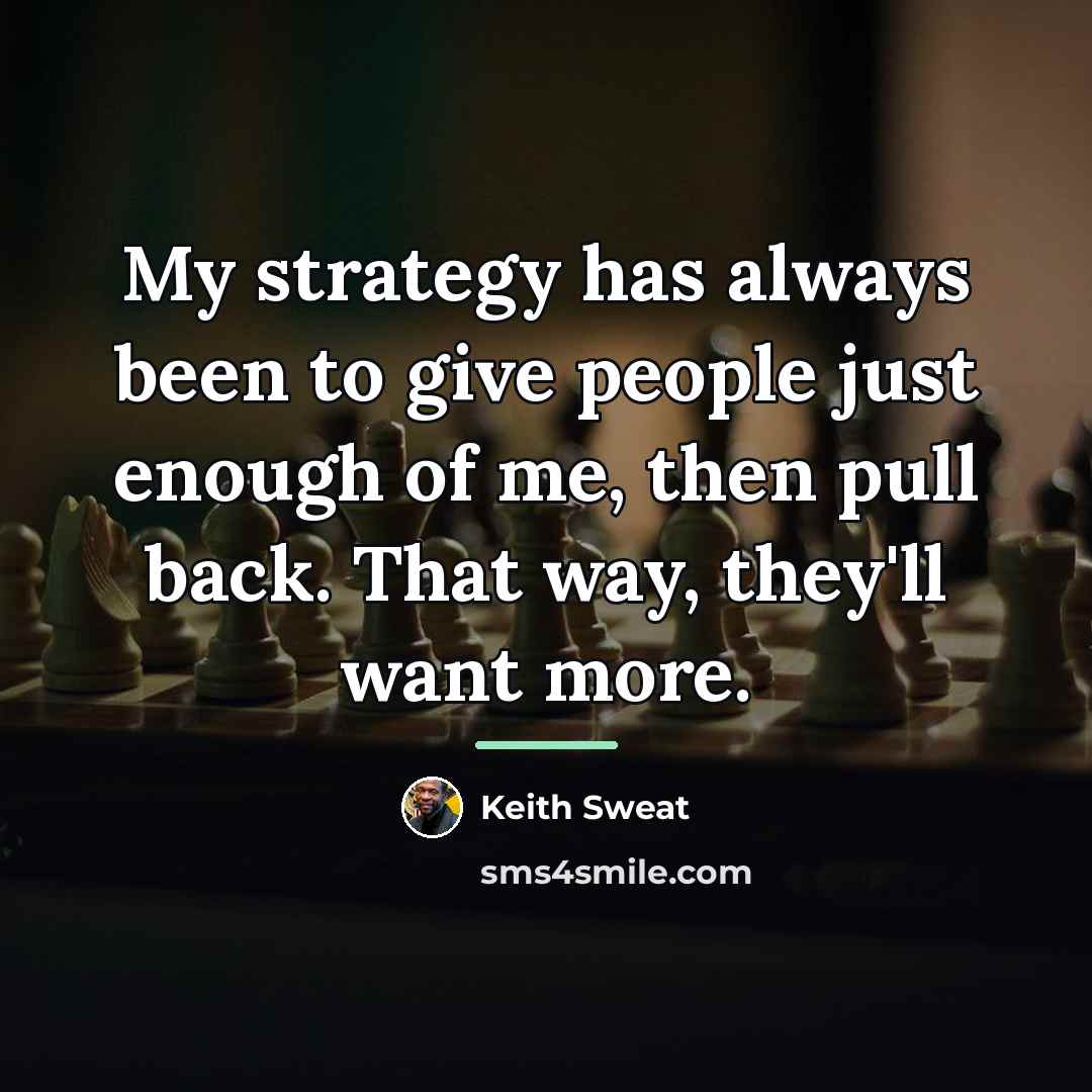 “My strategy has always been to give people just enough…” quote by Keith Sweat