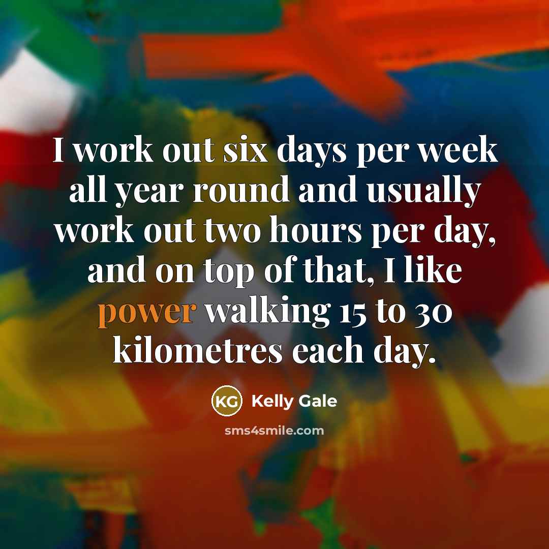 “I work out six days per week all year round…” quote by Kelly Gale