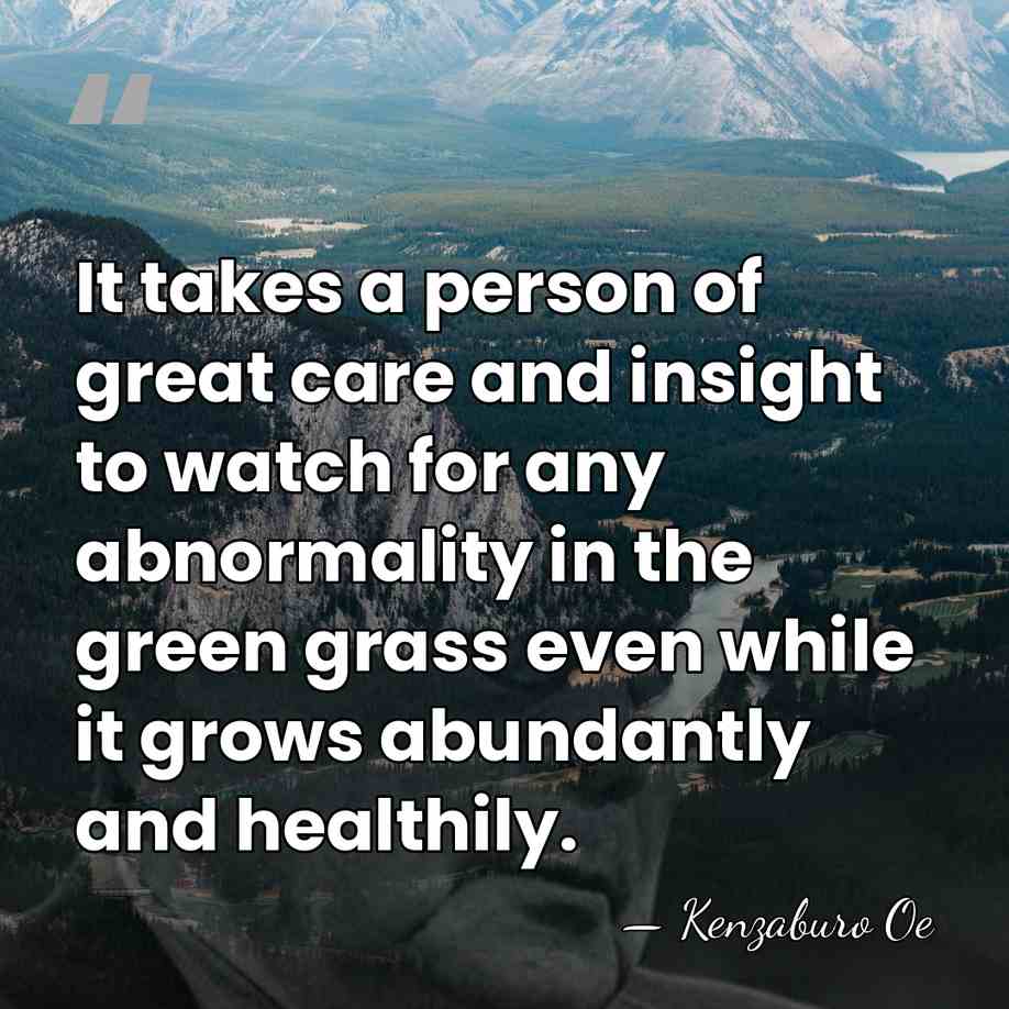 It takes a person of great care and insight to watch for&hellip; - Kenzaburo Oe
