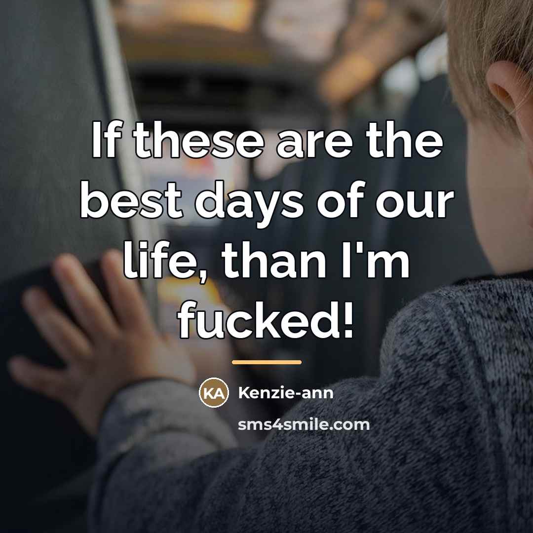 “If these are the best days of our life, than…” quote by Kenzie-ann
