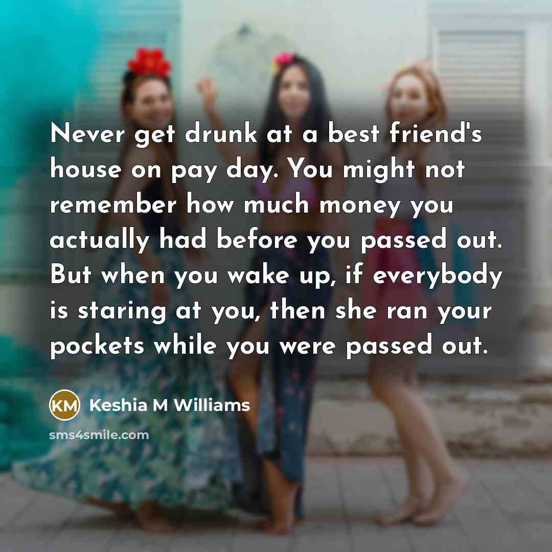 “Never get drunk at a best friend's house on pay…” quote by Keshia M Williams