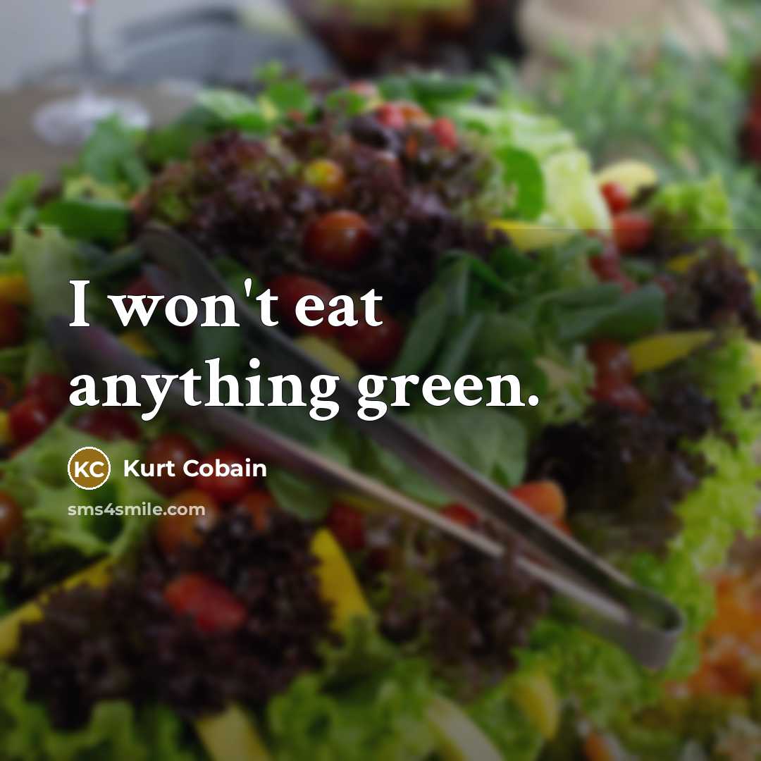 “I won't eat anything green.…” quote by Kurt Cobain