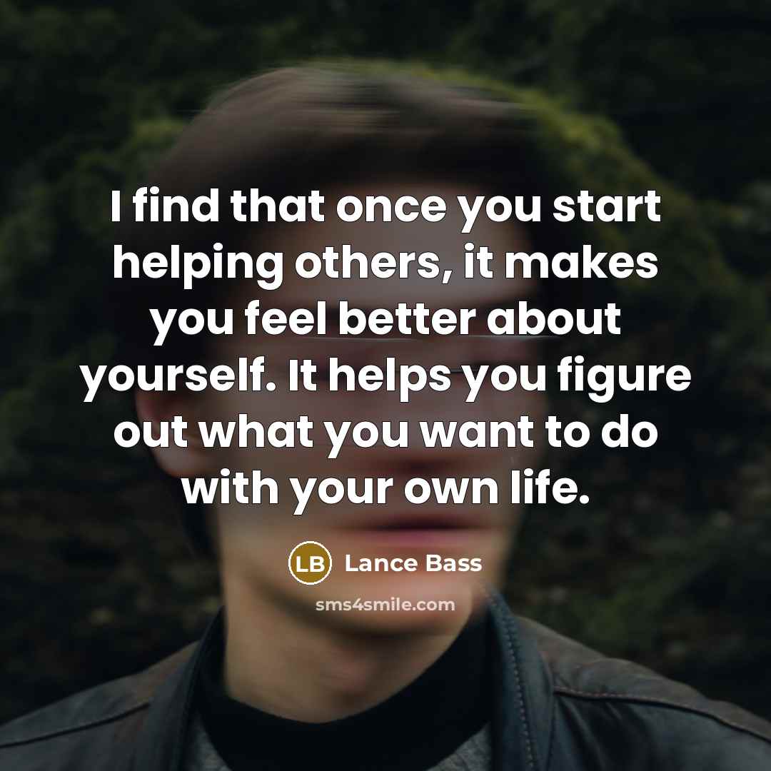 “I find that once you start helping others, it makes…” quote by Lance Bass