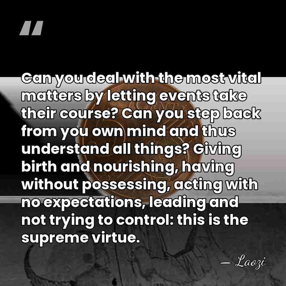 Can you deal with the most vital matters by letting events take&hellip; - Laozi
