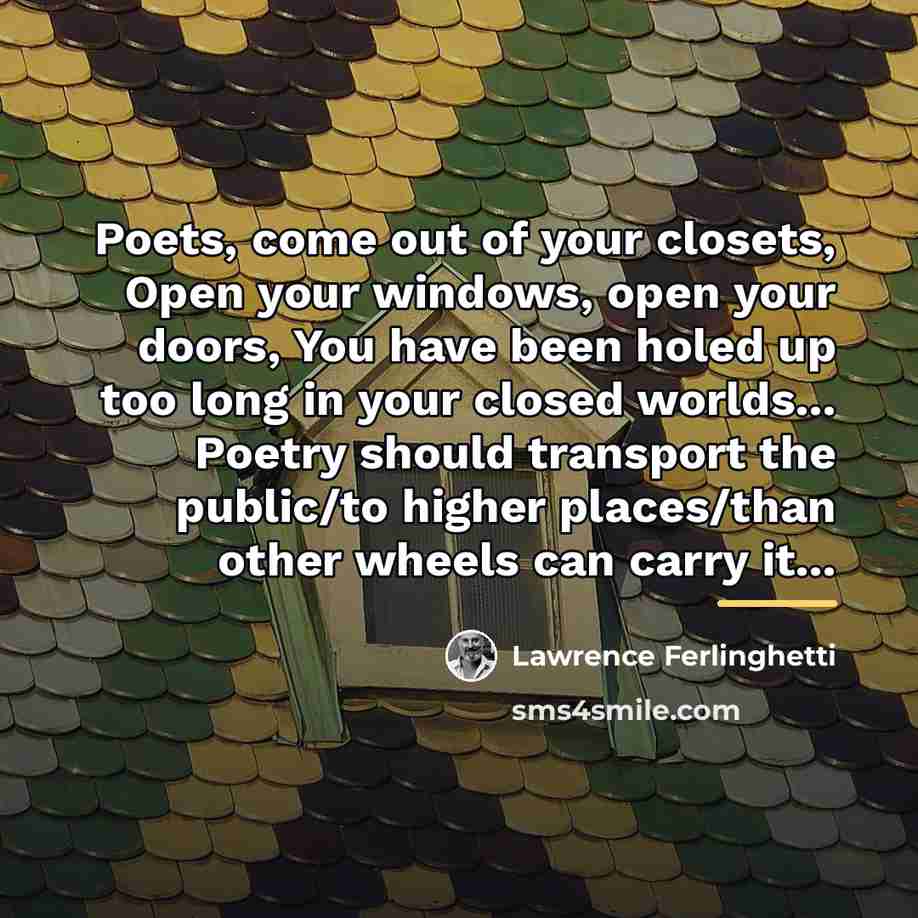 “Poets, come out of your closets, Open your windows, open…” quote by Lawrence Ferlinghetti