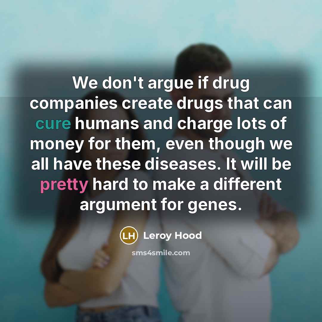 “We don't argue if drug companies create drugs that can…” quote by Leroy Hood