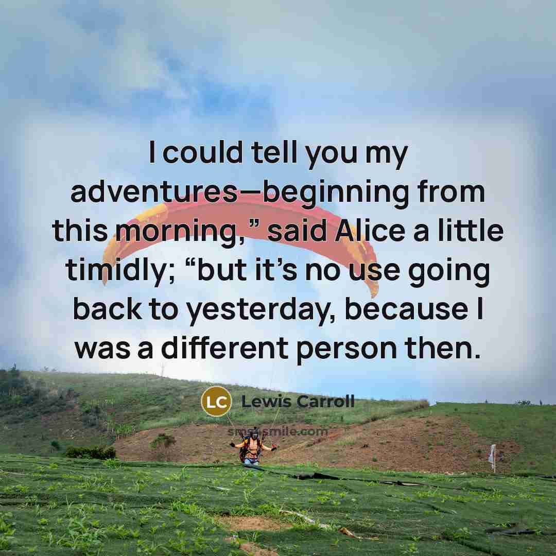 “I could tell you my adventures—beginning from this morning,” said…” quote by Lewis Carroll