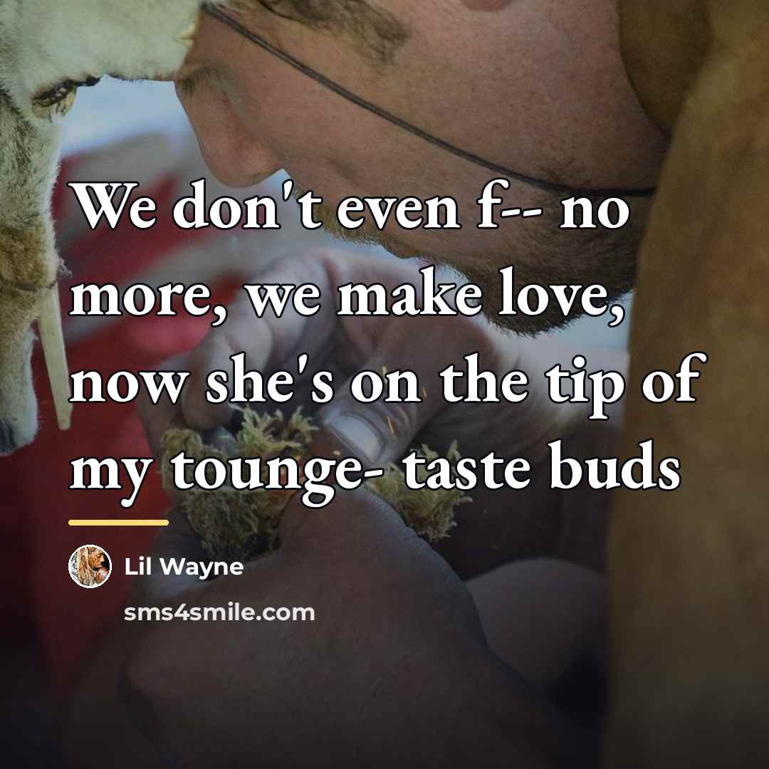 “We don't even f-- no more, we make love, now…” quote by Lil Wayne