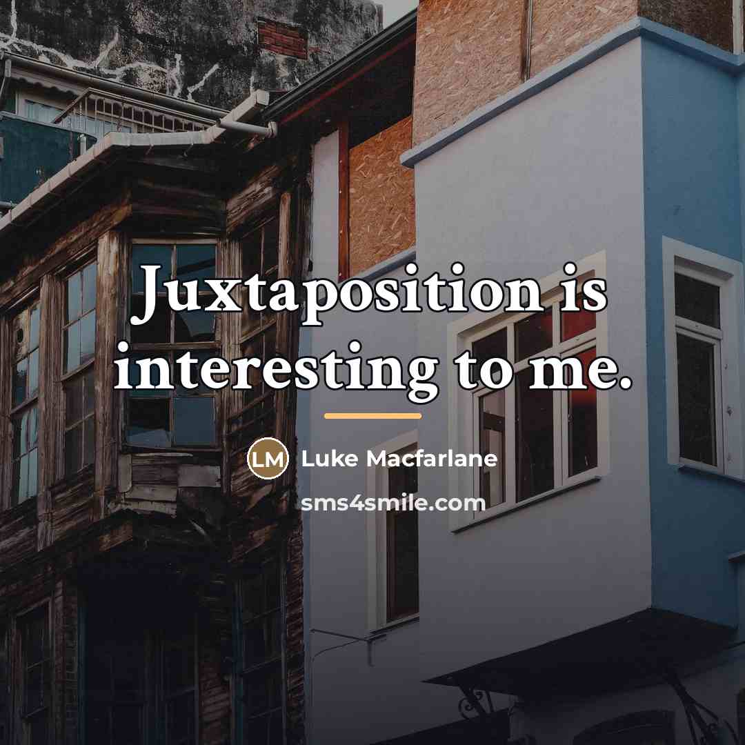 “Juxtaposition is interesting to me.…” quote by Luke Macfarlane
