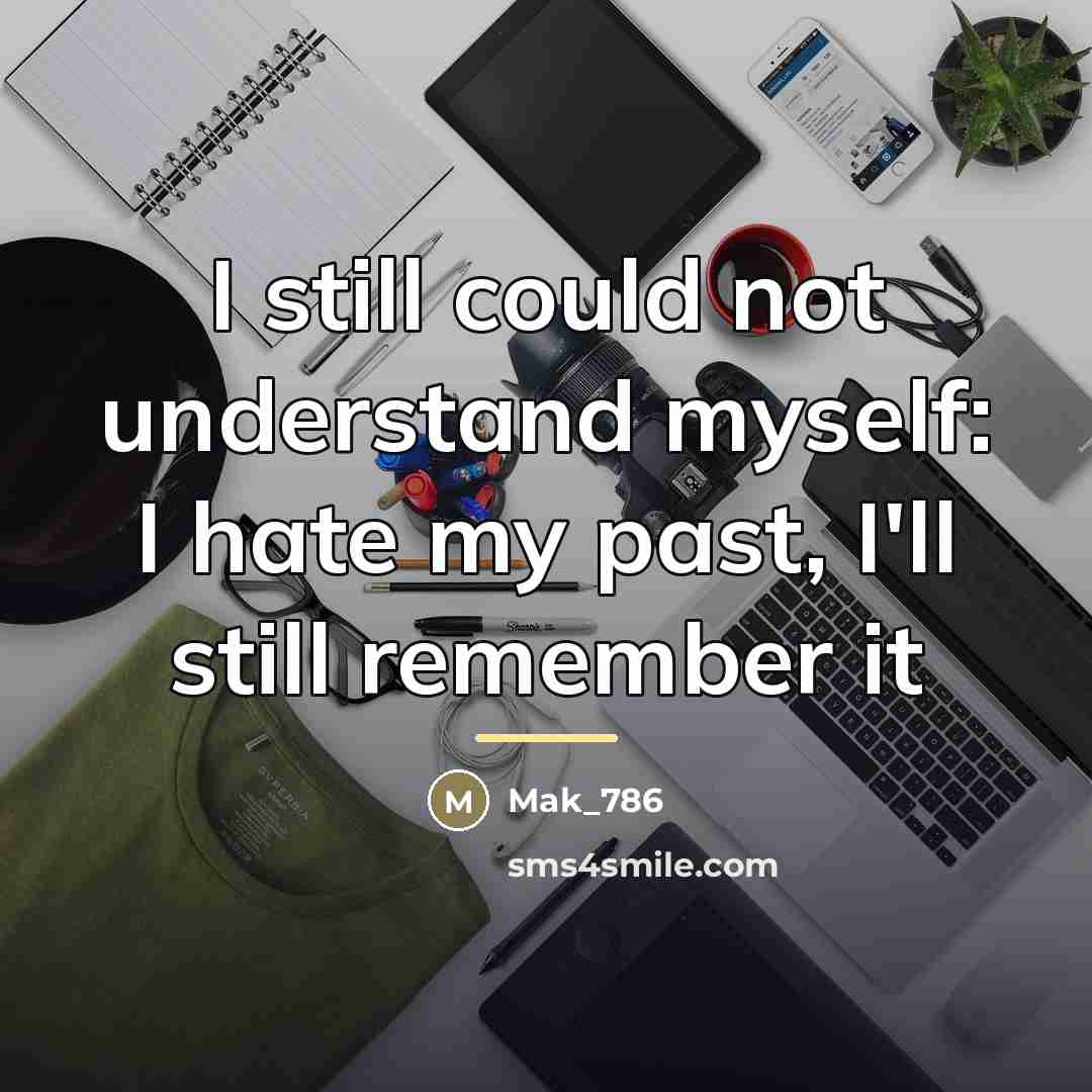 “I still could not understand myself: I hate my past,…” quote by Mak_786