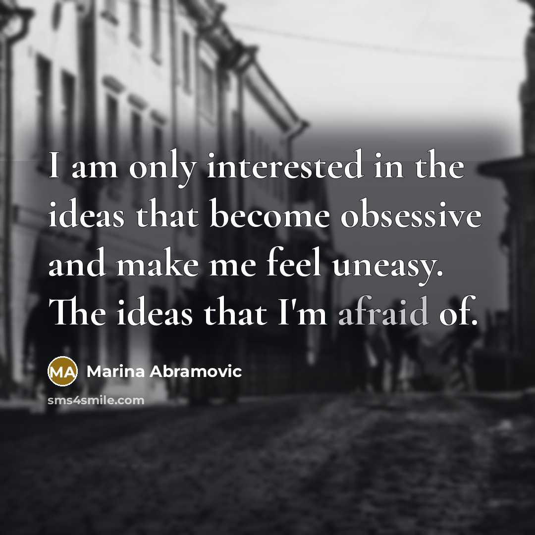 “I am only interested in the ideas that become obsessive…” quote by Marina Abramovic