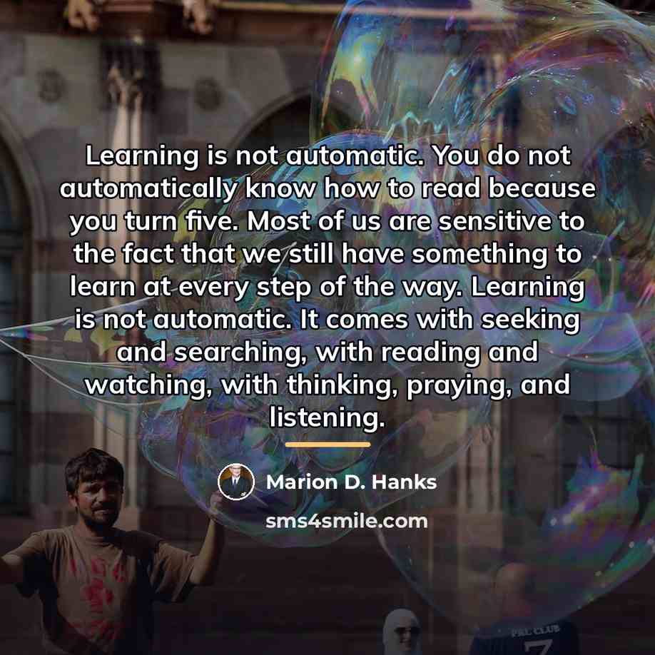“Learning is not automatic. You do not automatically know how…” quote by Marion D. Hanks
