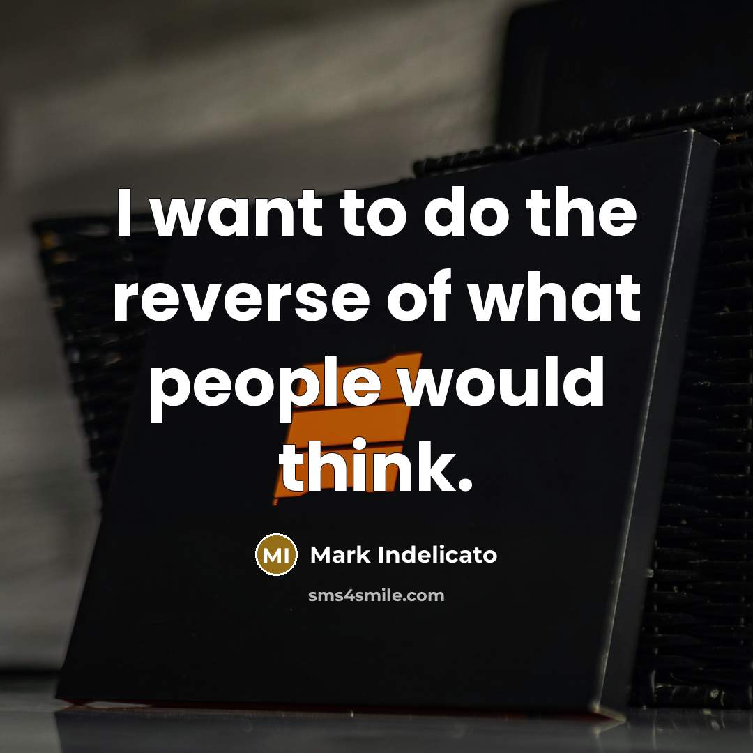 “I want to do the reverse of what people would…” quote by Mark Indelicato