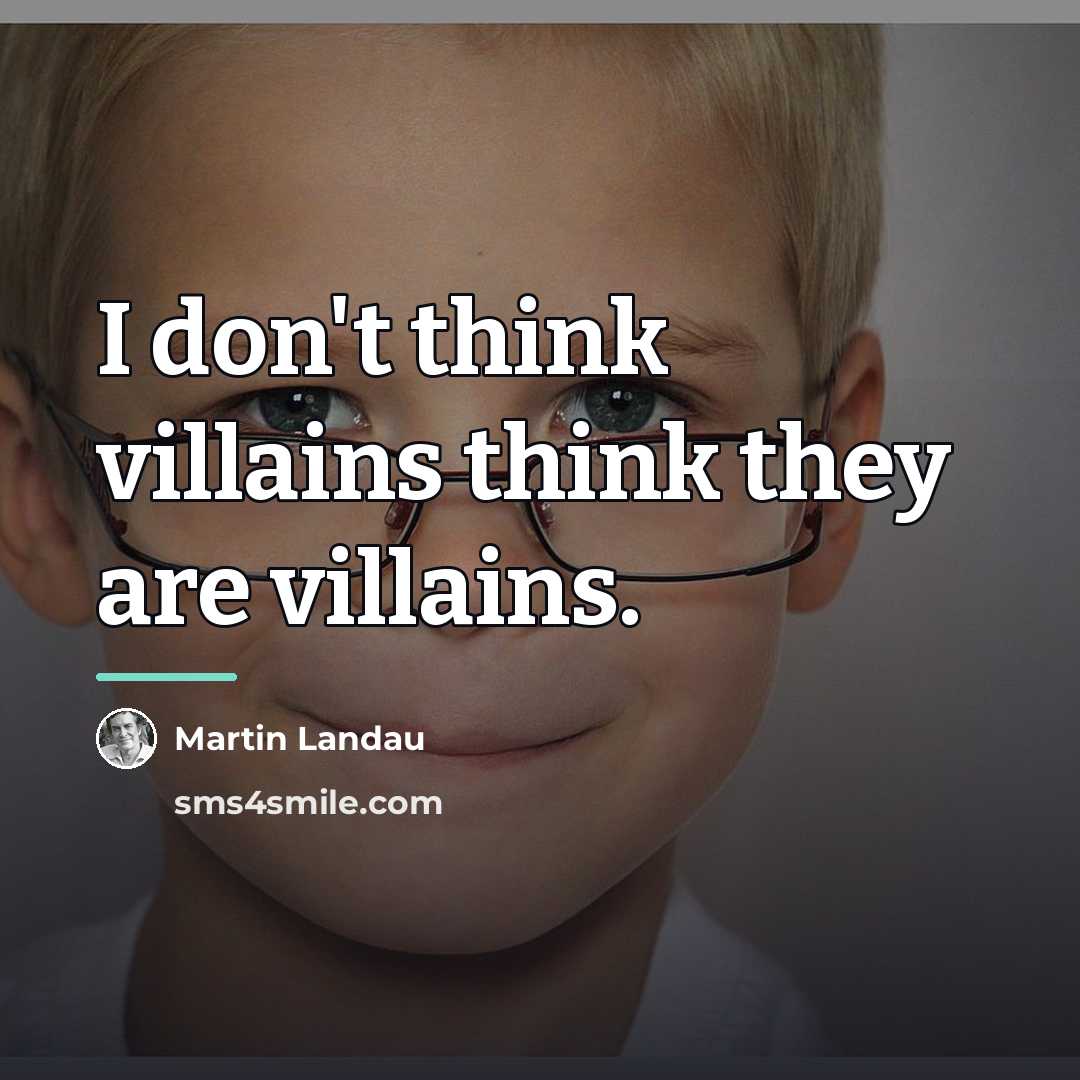 “I don't think villains think they are villains.…” quote by Martin Landau