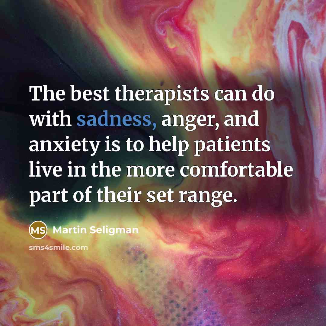 “The best therapists can do with sadness, anger, and anxiety…” quote by Martin Seligman