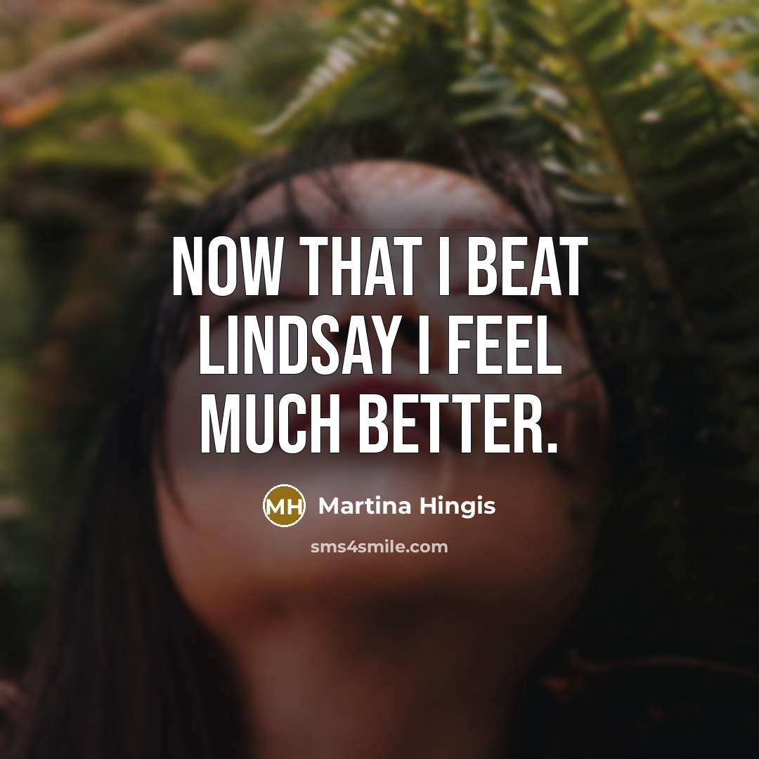 “Now that I beat Lindsay I feel much better.…” quote by Martina Hingis