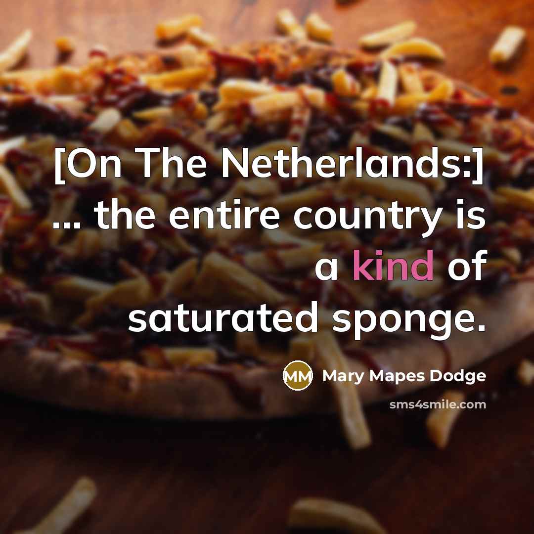 “[On The Netherlands:] ... the entire country is a kind…” quote by Mary Mapes Dodge