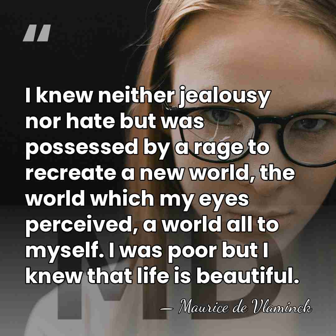I knew neither jealousy nor hate but was possessed by a rage&hellip; - Maurice de Vlaminck