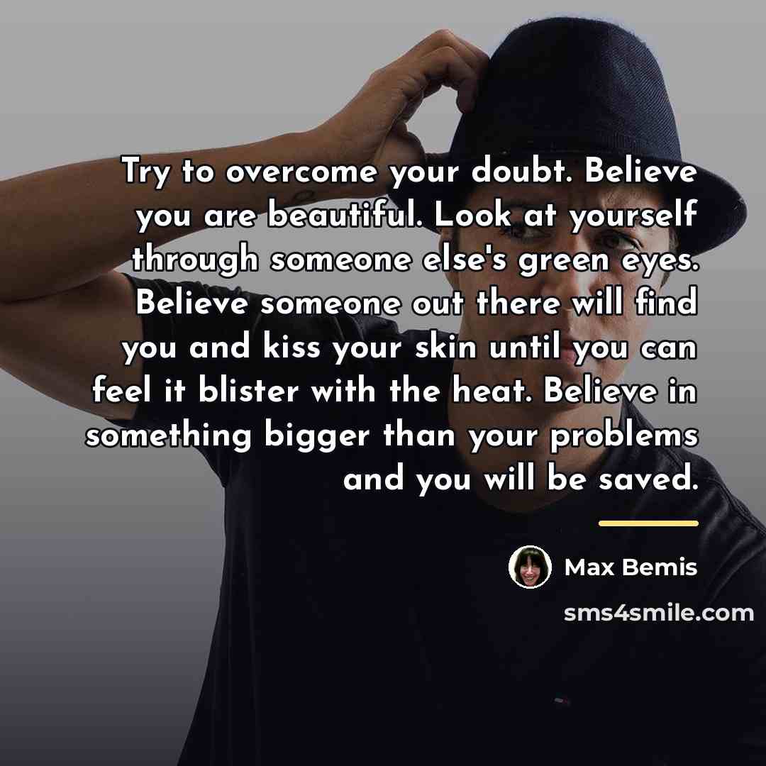 “Try to overcome your doubt. Believe you are beautiful. Look…” quote by Max Bemis