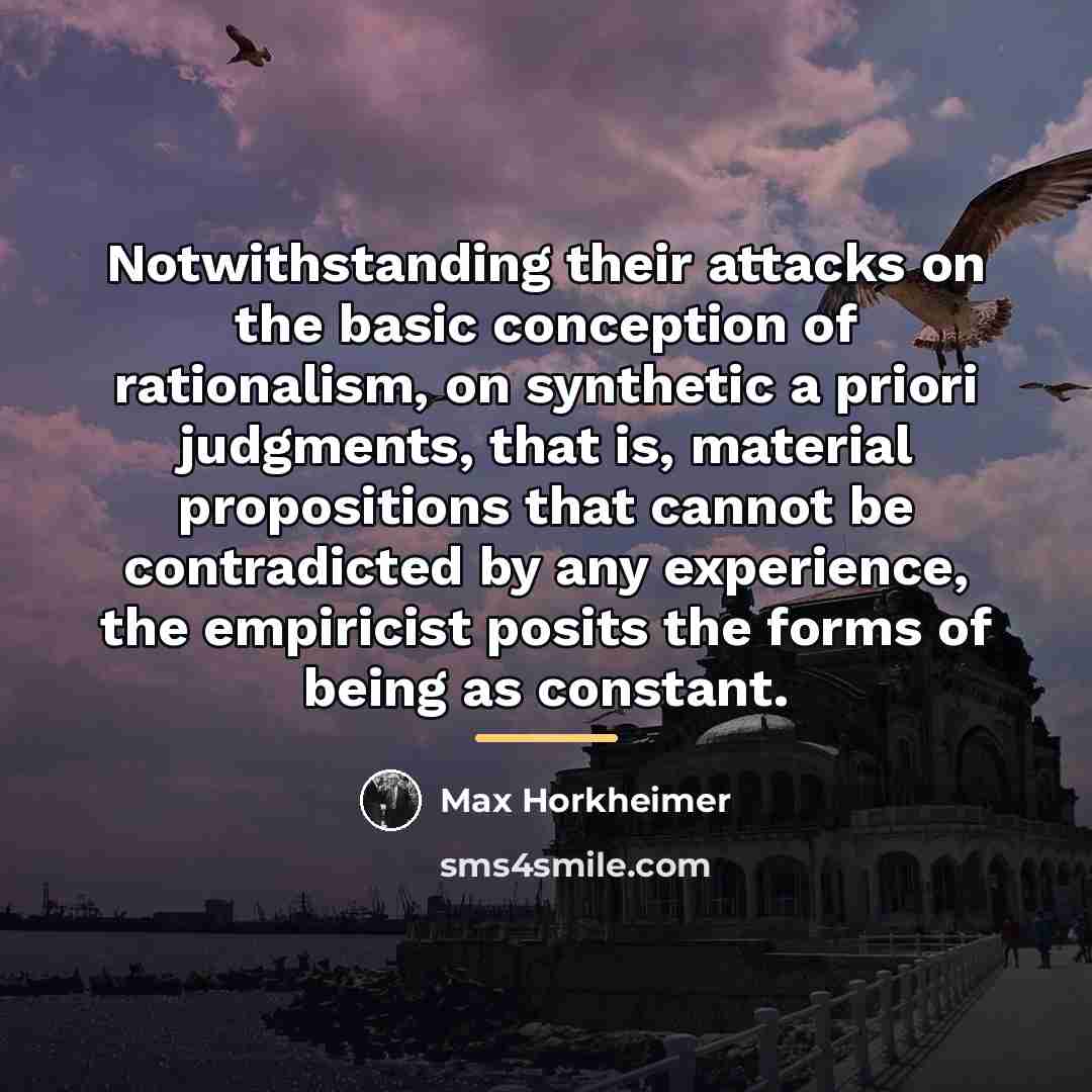 “Notwithstanding their attacks on the basic conception of rationalism, on…” quote by Max Horkheimer