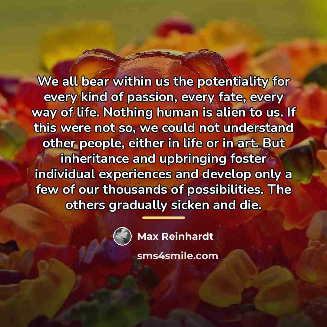 “We all bear within us the potentiality for every kind…” quote by Max Reinhardt
