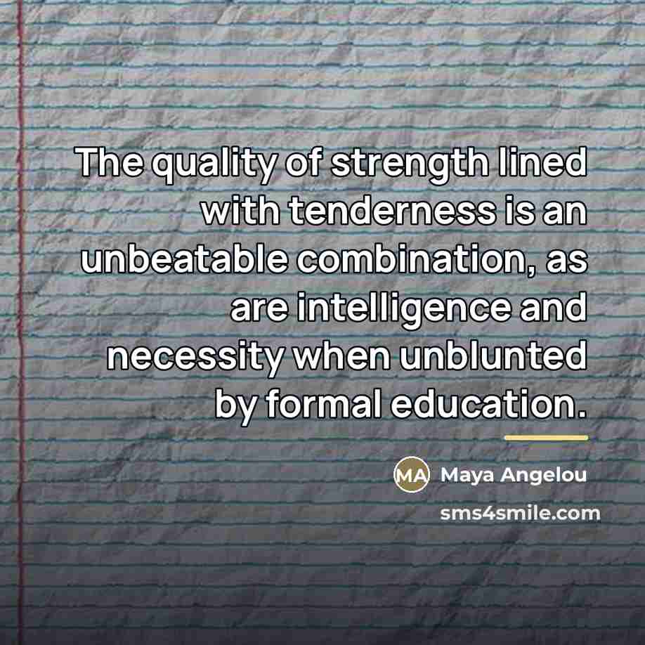 “The quality of strength lined with tenderness is an unbeatable…” quote by Maya Angelou