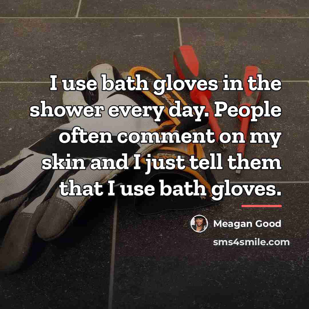 “I use bath gloves in the shower every day. People…” quote by Meagan Good