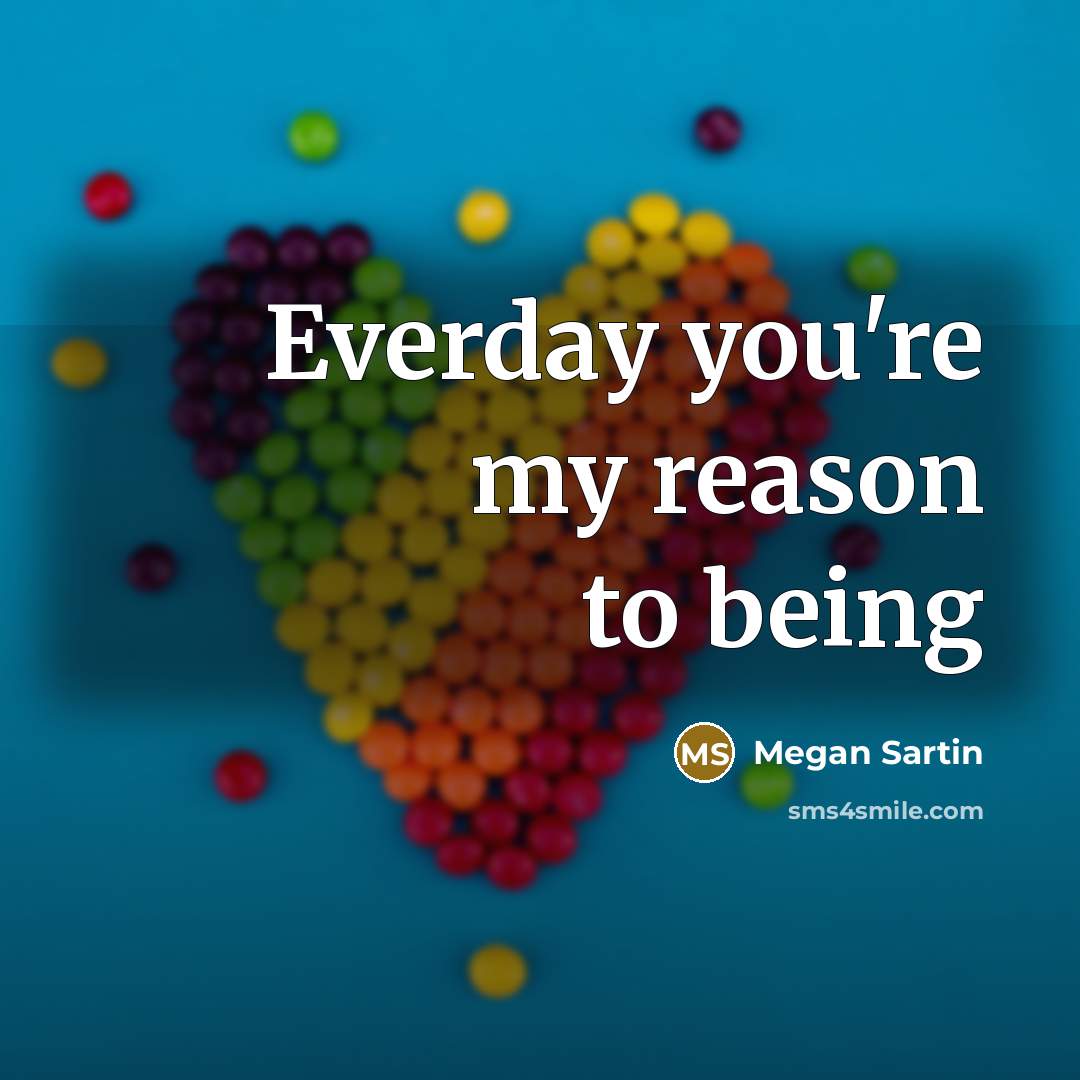 “Everday you're my reason to being…” quote by Megan Sartin