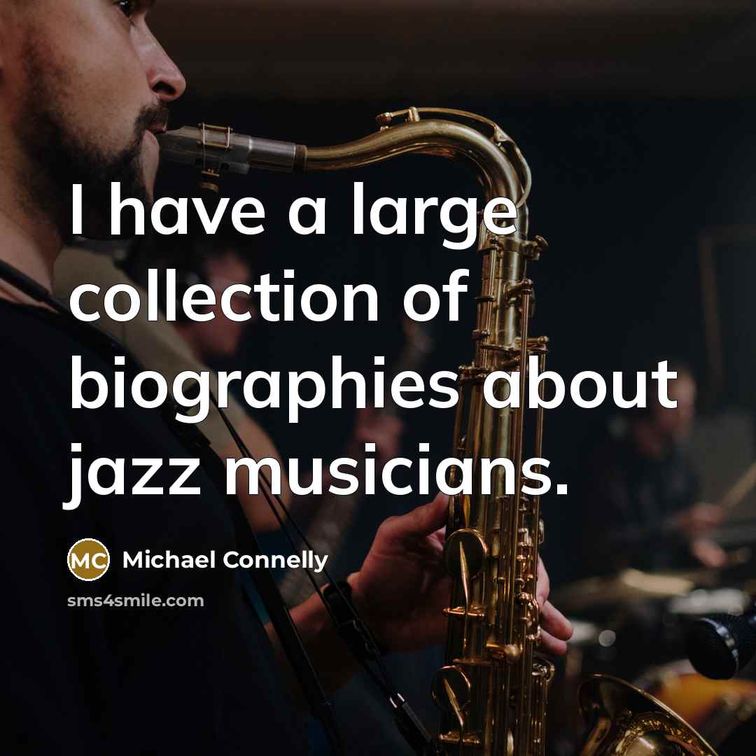 “I have a large collection of biographies about jazz musicians.…” quote by Michael Connelly