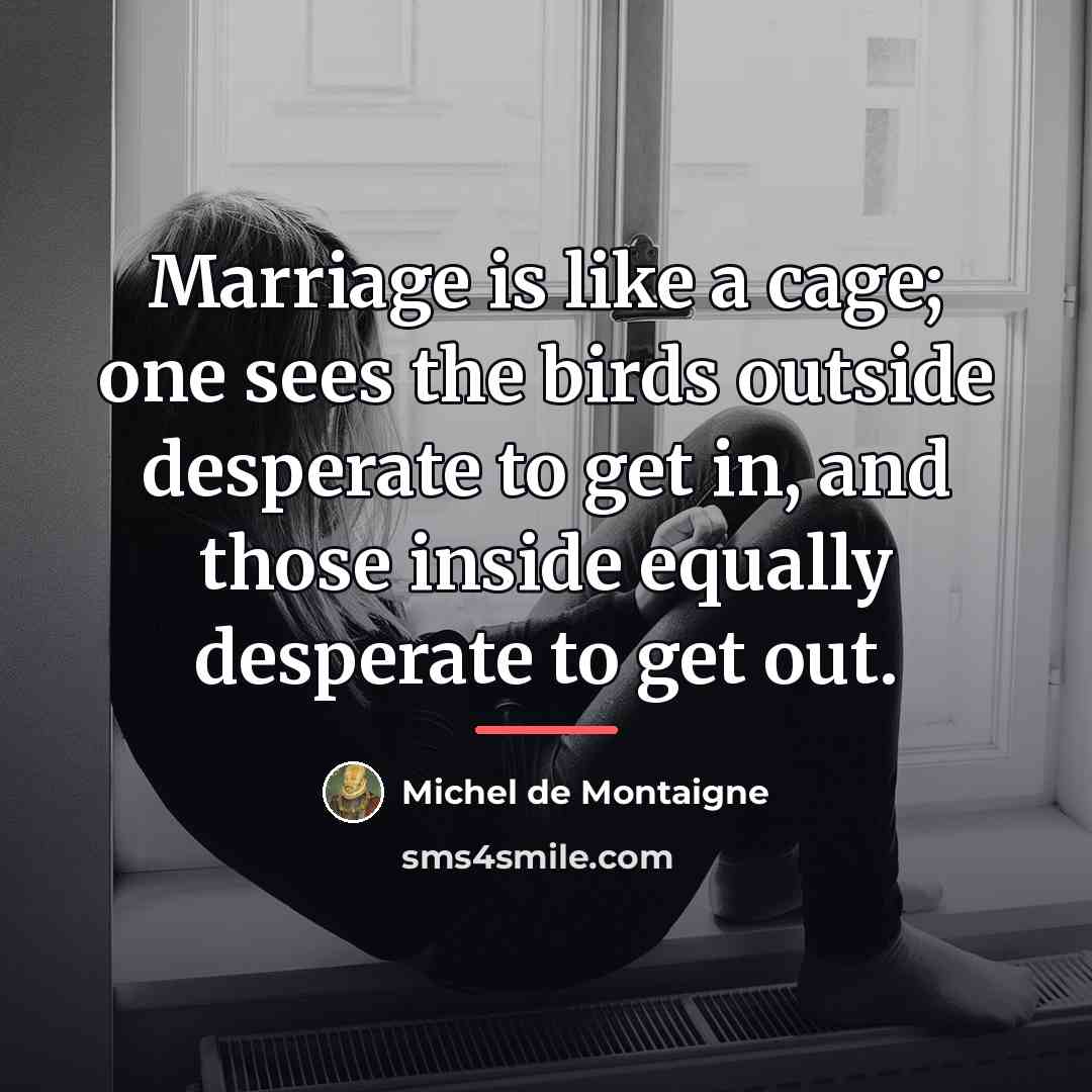 “Marriage is like a cage; one sees the birds outside…” quote by Michel de Montaigne