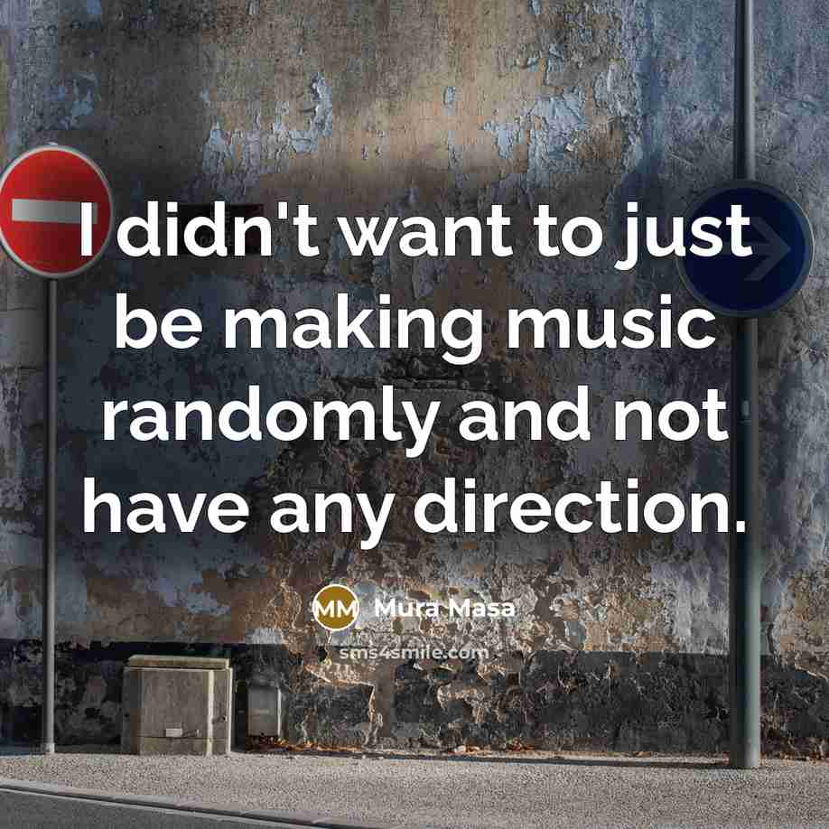 “I didn't want to just be making music randomly and…” quote by Mura Masa