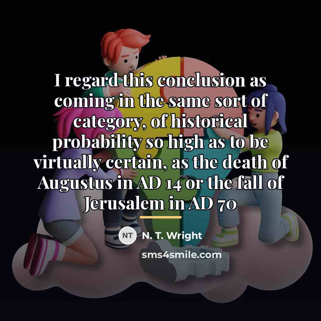 “I regard this conclusion as coming in the same sort…” quote by N. T. Wright