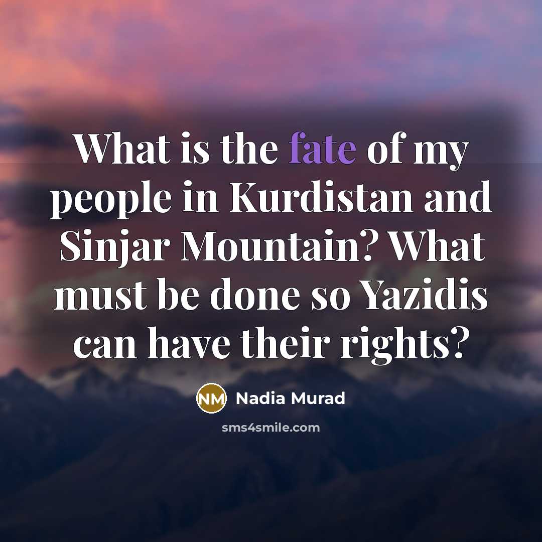 “What is the fate of my people in Kurdistan and…” quote by Nadia Murad