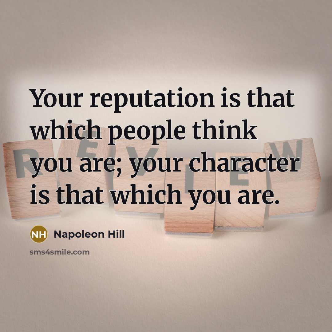 “Your reputation is that which people think you are; your…” quote by Napoleon Hill