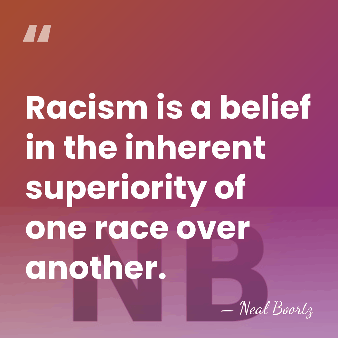 Racism is a belief in the inherent superiority of one race over&hellip; - Neal Boortz
