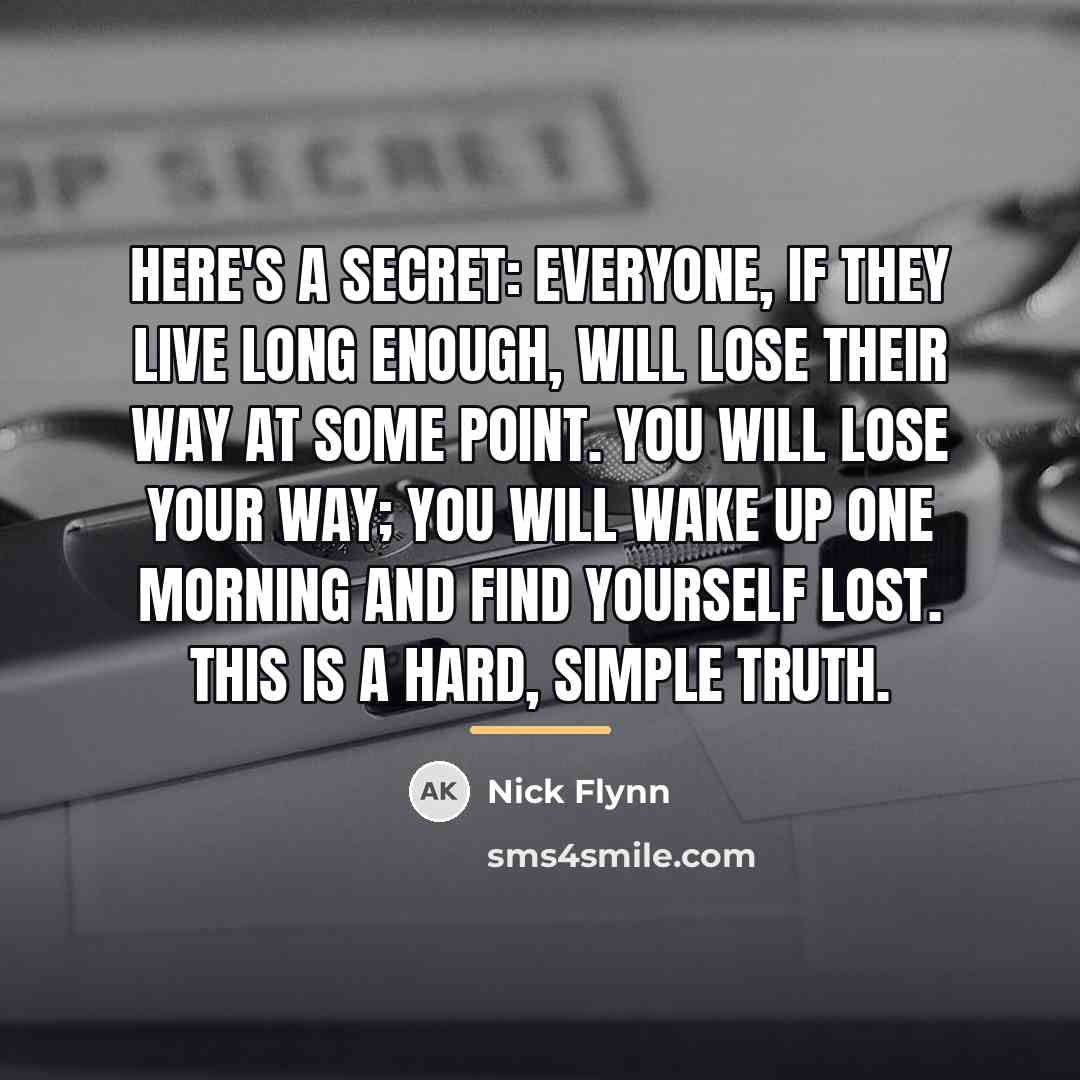 “Here's a secret: Everyone, if they live long enough, will…” quote by Nick Flynn