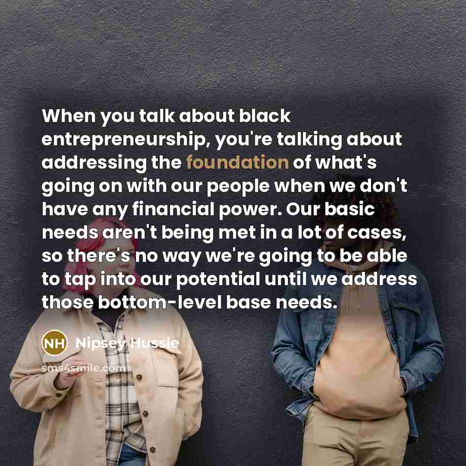 “When you talk about black entrepreneurship, you're talking about addressing…” quote by Nipsey Hussle