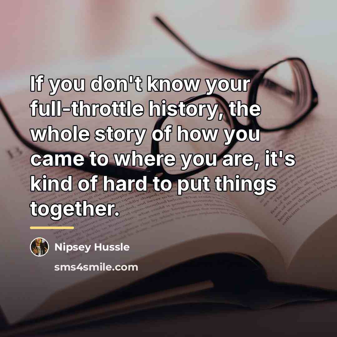 “If you don't know your full-throttle history, the whole story…” quote by Nipsey Hussle