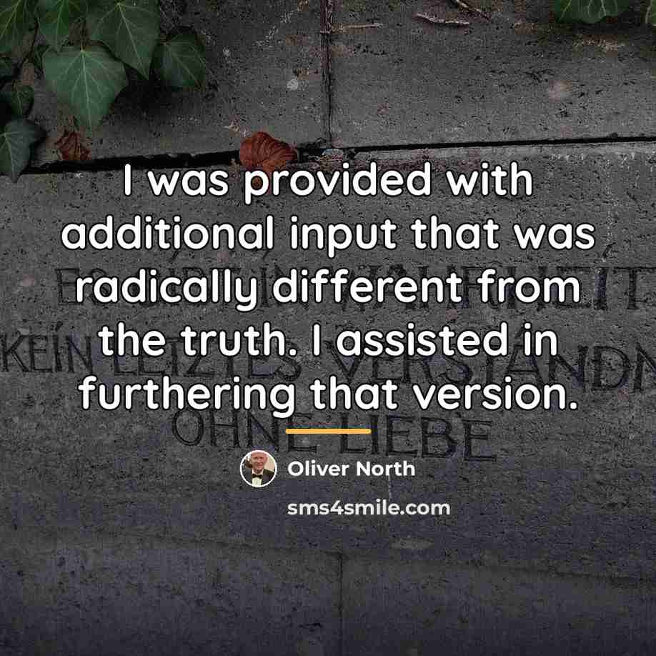 “I was provided with additional input that was radically different…” quote by Oliver North