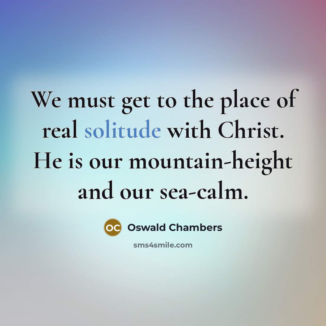 “We must get to the place of real solitude with…” quote by Oswald Chambers