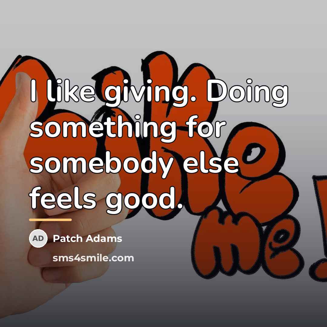 “I like giving. Doing something for somebody else feels good.…” quote by Patch Adams