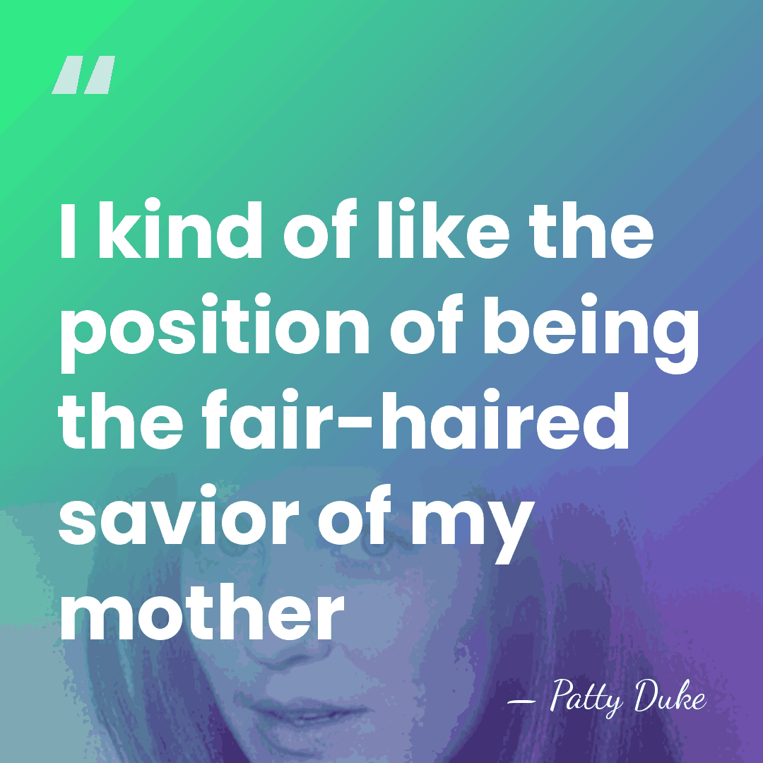 I kind of like the position of being the fair-haired savior of&hellip; - Patty Duke