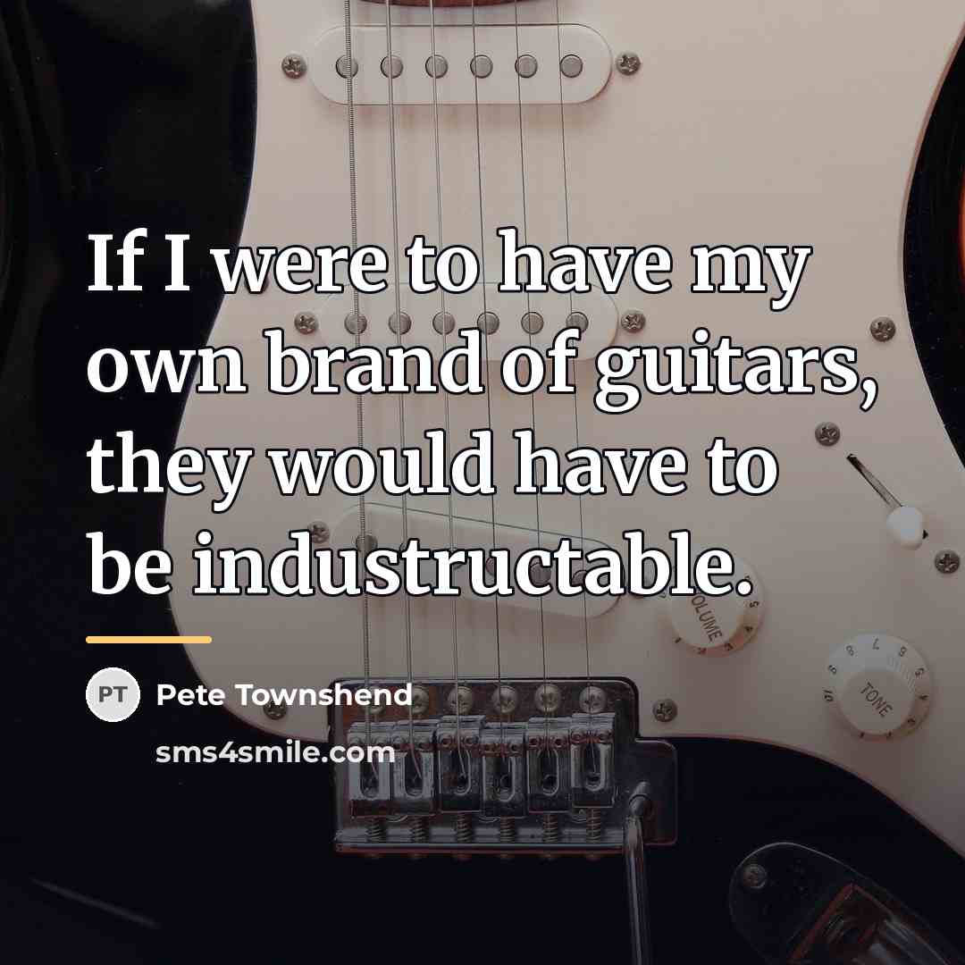 “If I were to have my own brand of guitars,…” quote by Pete Townshend