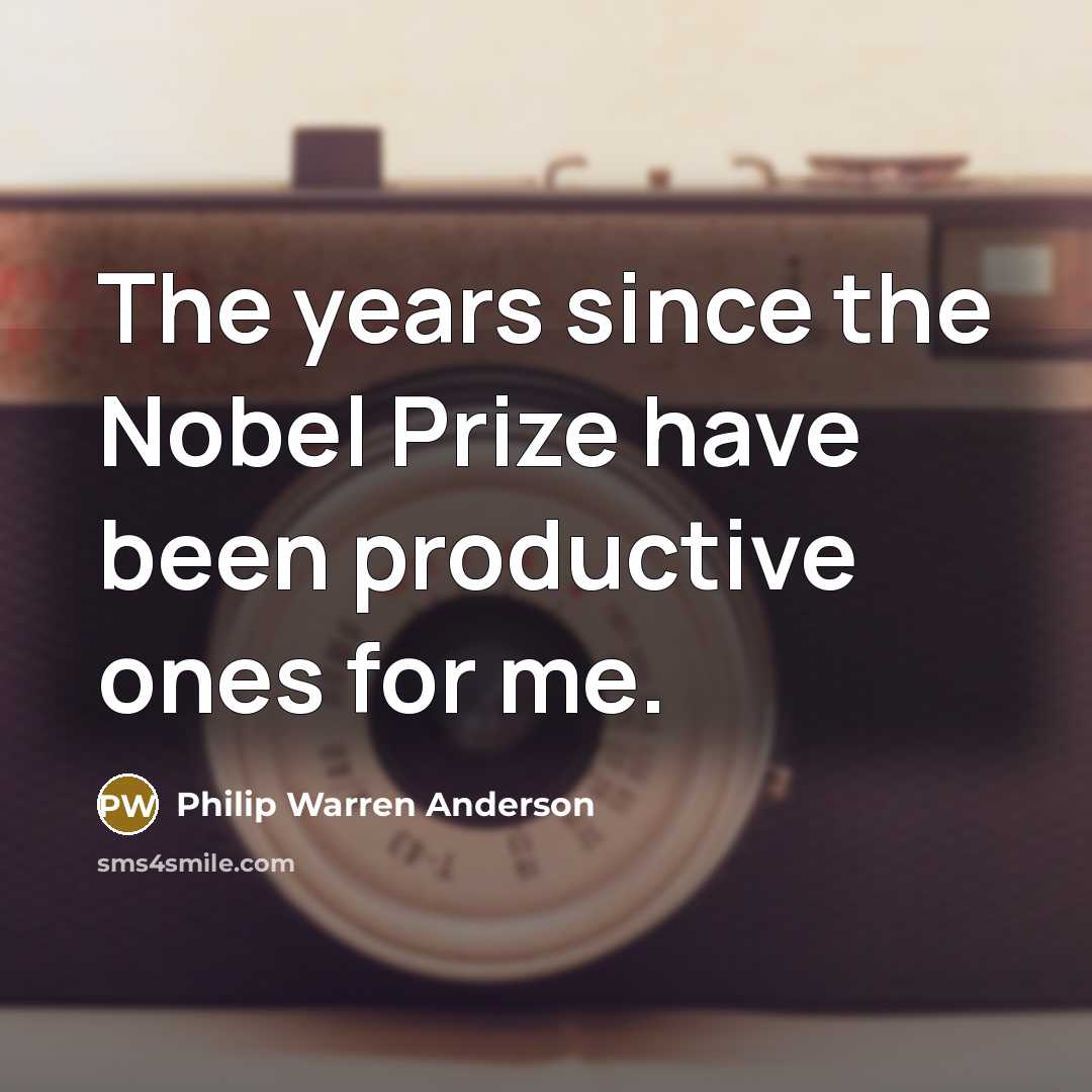 “The years since the Nobel Prize have been productive ones…” quote by Philip Warren Anderson