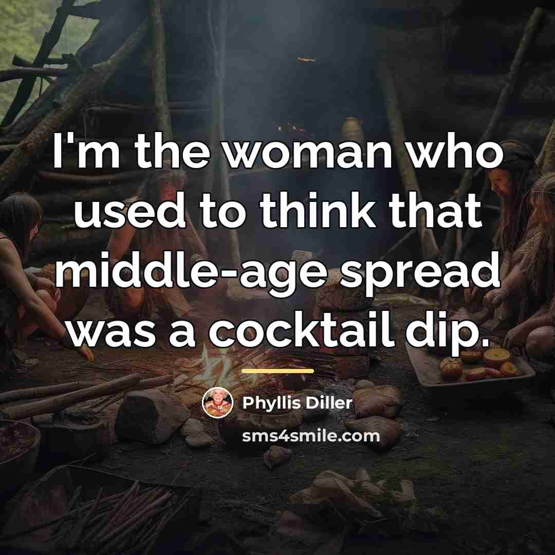 “I'm the woman who used to think that middle-age spread…” quote by Phyllis Diller